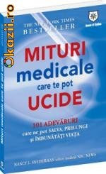 MITURI MEDICALE CARE TE POT UCIDE - 101 adevaruri care ne pot salva, prelungi si imbunatati viata - 106535 foto