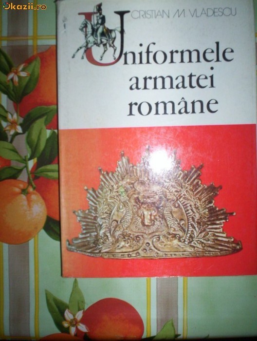 Cristian Vladescu-UNIFORMELE ARMATEI ROMANE foto mare