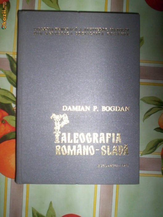 Damian Bogdan-PALEOGRAFIA ROMANO-SLAVA(tratat si album) foto mare