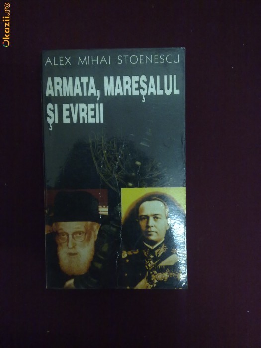 W14B  Alex Mihai Stoenescu - Armata maresalul si Evreii foto mare